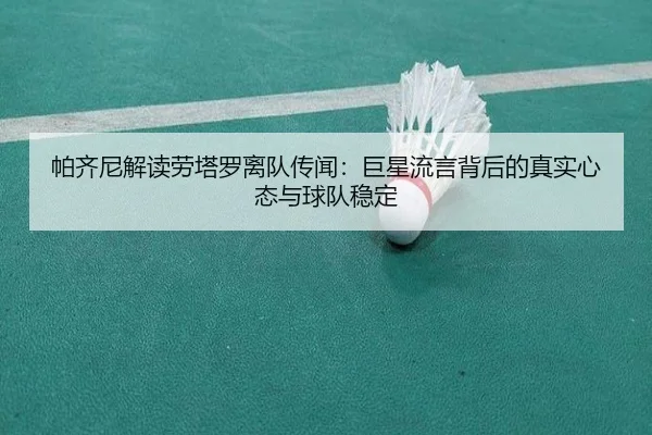 帕齐尼解读劳塔罗离队传闻：巨星流言背后的真实心态与球队稳定（BOWANSPORTS）